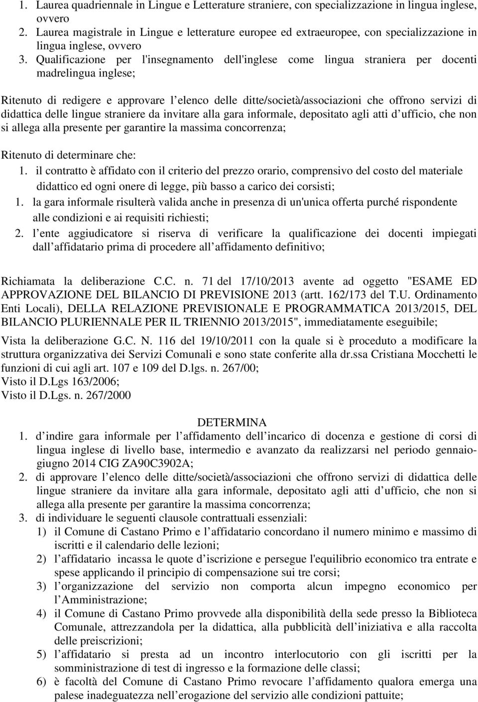 Qualificazione per l'insegnamento dell'inglese come lingua straniera per docenti madrelingua inglese; Ritenuto di redigere e approvare l elenco delle ditte/società/associazioni che offrono servizi di