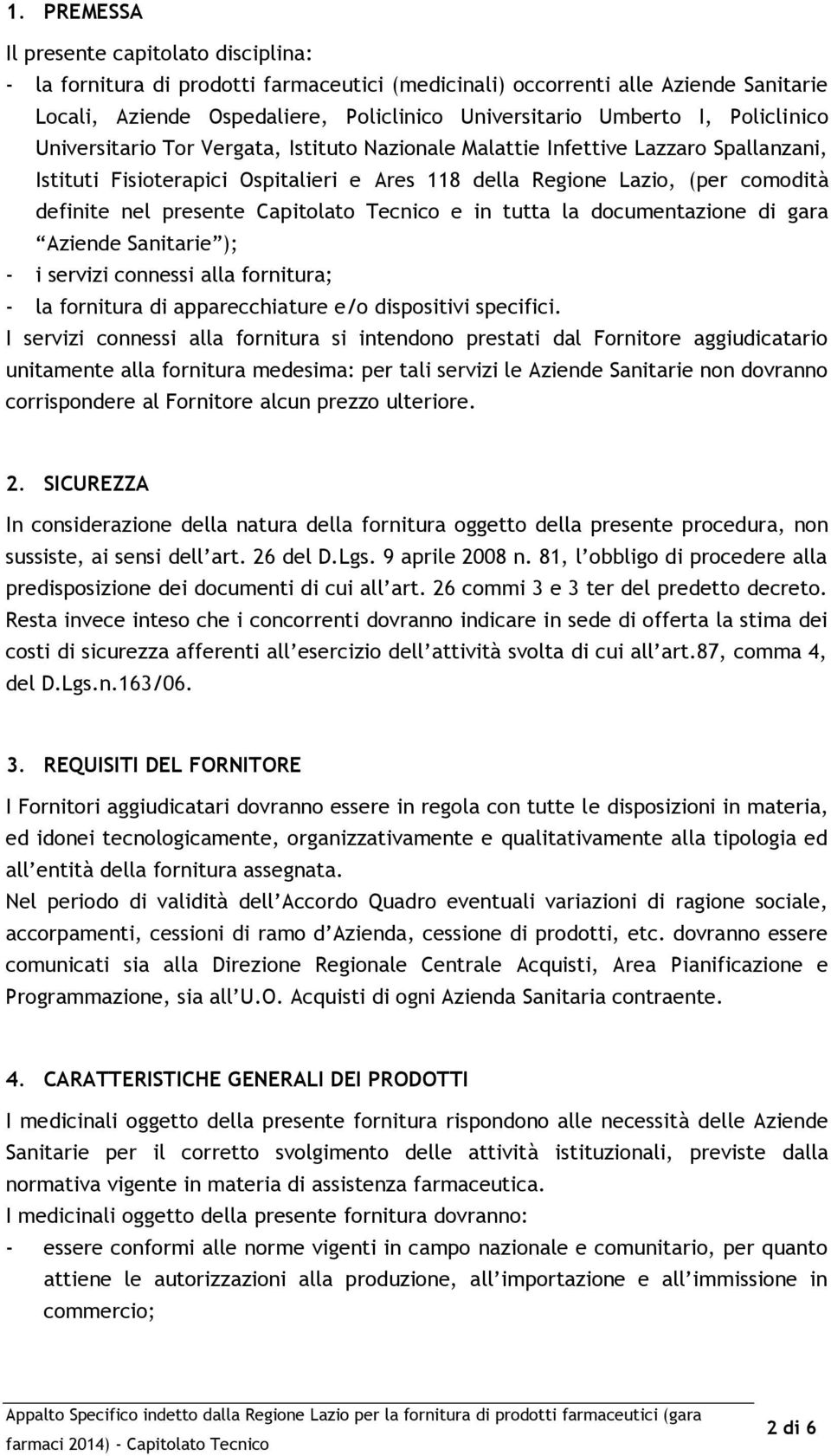 presente Capitolato Tecnico e in tutta la documentazione di gara Aziende Sanitarie ); - i servizi connessi alla fornitura; - la fornitura di apparecchiature e/o dispositivi specifici.