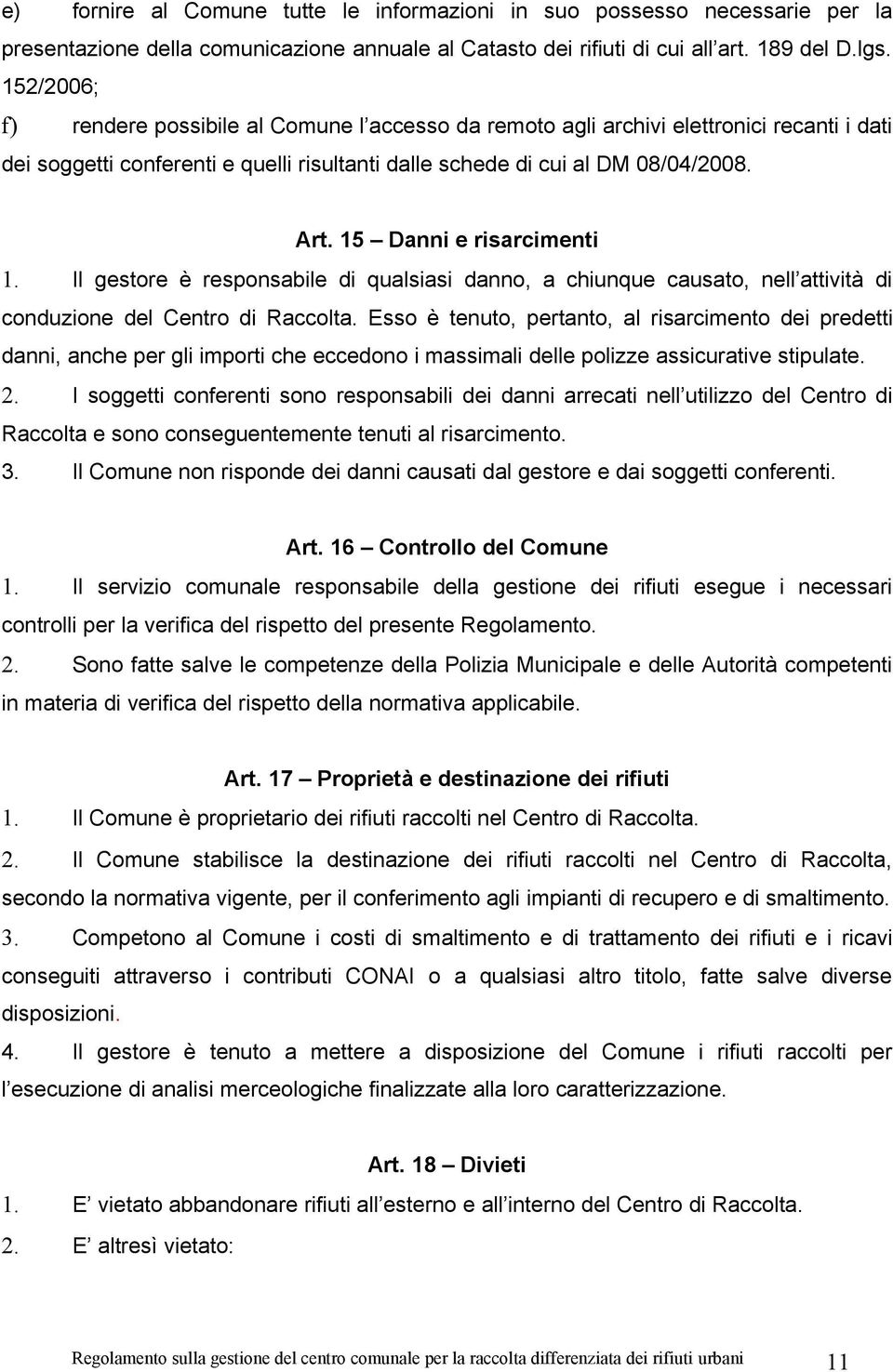 15 Danni e risarcimenti 1. Il gestore è responsabile di qualsiasi danno, a chiunque causato, nell attività di conduzione del Centro di Raccolta.