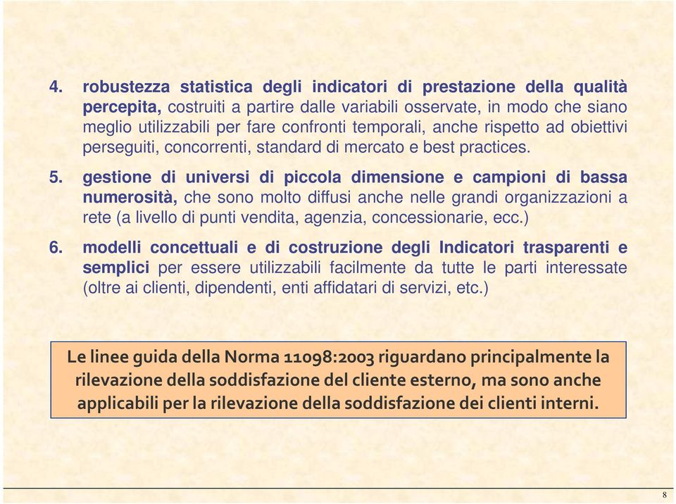 gestione di universi di piccola dimensione e campioni di bassa numerosità, che sono molto diffusi anche nelle grandi organizzazioni a rete (a livello di punti vendita, agenzia, concessionarie, ecc.