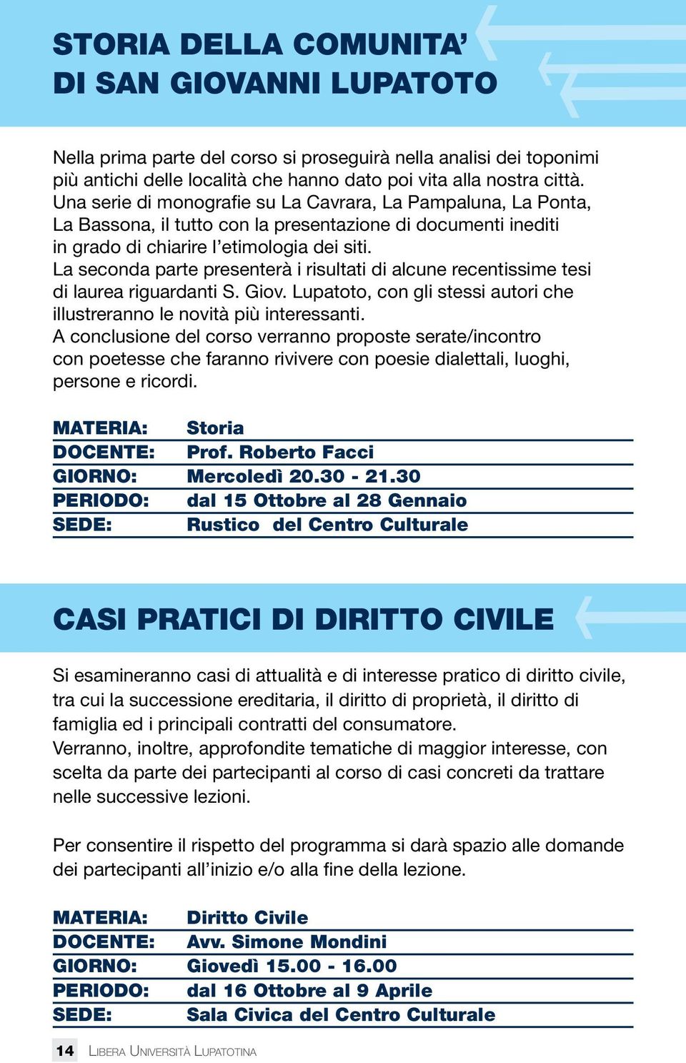 La seconda parte presenterà i risultati di alcune recentissime tesi di laurea riguardanti S. Giov. Lupatoto, con gli stessi autori che illustreranno le novità più interessanti.