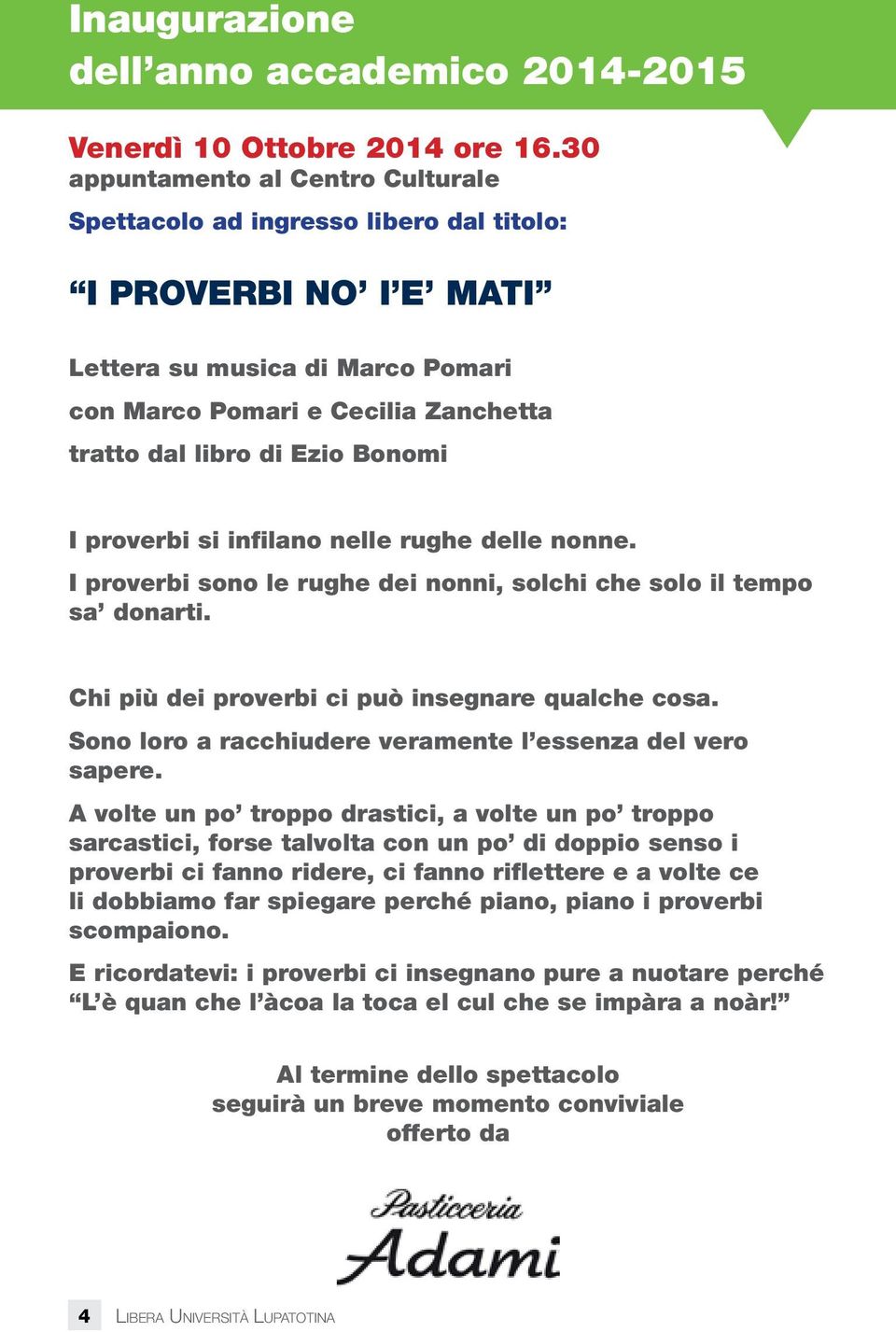 Bonomi I proverbi si infilano nelle rughe delle nonne. I proverbi sono le rughe dei nonni, solchi che solo il tempo sa donarti. Chi più dei proverbi ci può insegnare qualche cosa.