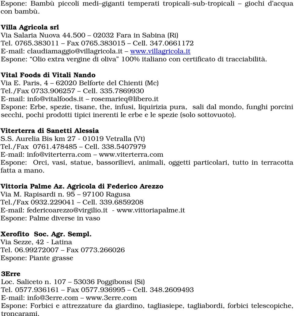 Vital Foods di Vitali Nando Via E. Paris, 4 62020 Belforte del Chienti (Mc) Tel./Fax 0733.906257 Cell. 335.7869930 E-mail: info@vitalfoods.it rosemarieq@libero.