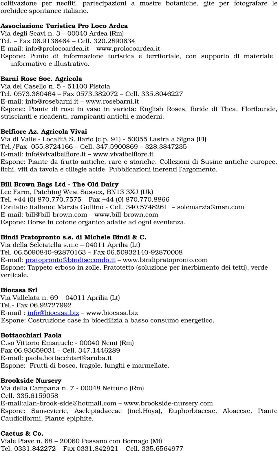 Barni Rose Soc. Agricola Via del Casello n. 5-51100 Pistoia Tel. 0573.380464 Fax 0573.382072 Cell. 335.8046227 E-mail: info@rosebarni.