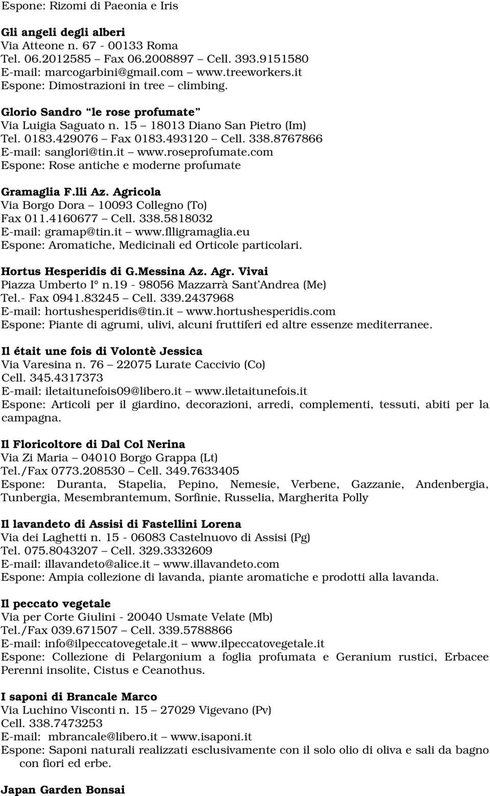 it www.roseprofumate.com Espone: Rose antiche e moderne profumate Gramaglia F.lli Az. Agricola Via Borgo Dora 10093 Collegno (To) Fax 011.4160677 Cell. 338.5818032 E-mail: gramap@tin.it www.flligramaglia.