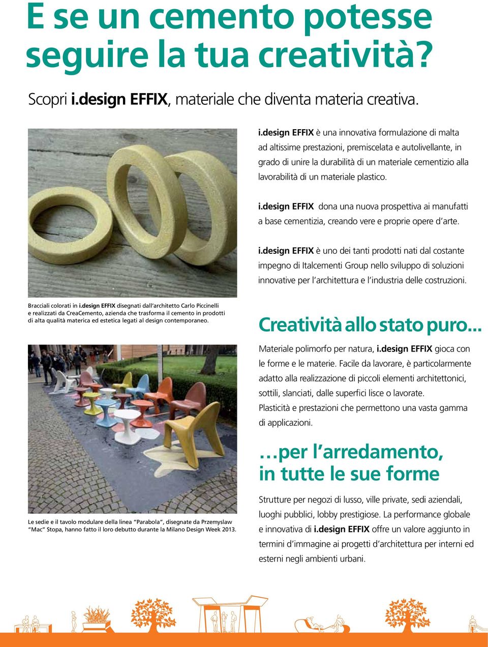 design EFFIX è una innovativa formulazione di malta ad altissime prestazioni, premiscelata e autolivellante, in grado di unire la durabilità di un materiale cementizio alla lavorabilità di un