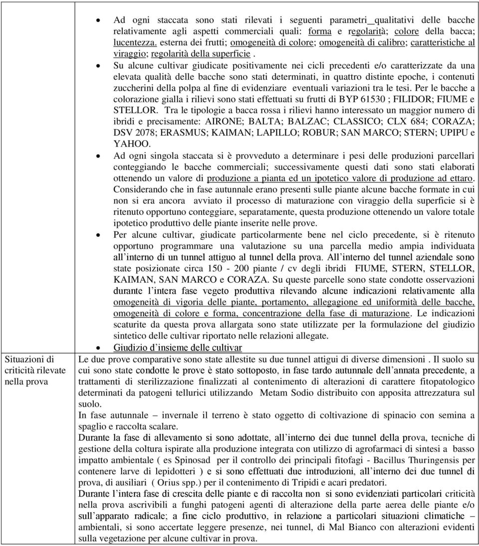 Su alcune cultivar giudicate psitivamente nei cicli precedenti e/ caratterizzate da una elevata qualità delle bacche sn stati determinati, in quattr distinte epche, i cntenuti zuccherini della plpa