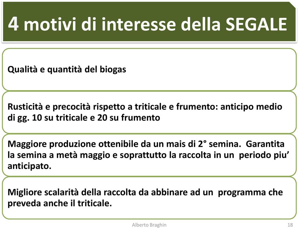 10 su triticale e 20 su frumento Maggiore produzione ottenibile da un mais di 2 semina.