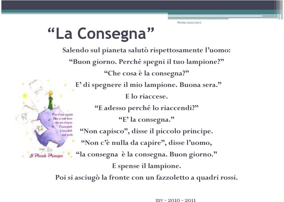 E adesso perché lo riaccendi? E la consegna. Non capisco, disse il piccolo principe.