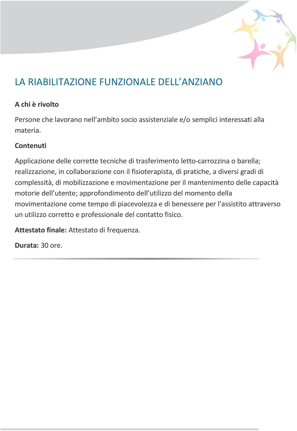 gradi di complessità, di mobilizzazione e movimentazione per il mantenimento delle capacità motorie dell utente; approfondimento dell utilizzo del momento della