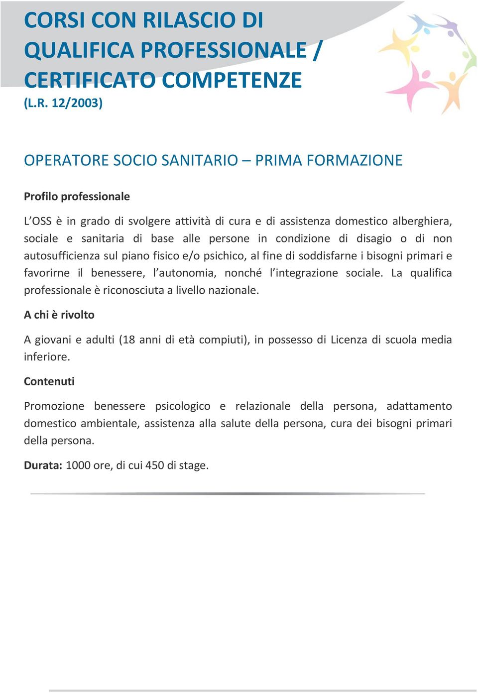 e favorirne il benessere, l autonomia, nonché l integrazione sociale. La qualifica professionale è riconosciuta a livello nazionale.