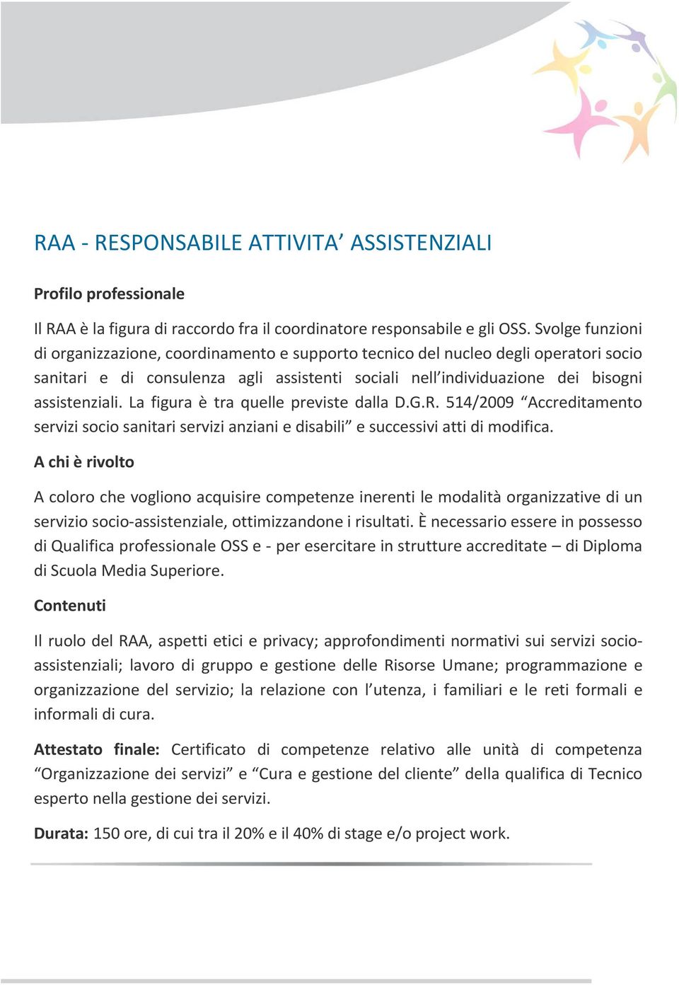 La figura è tra quelle previste dalla D.G.R. 514/2009 Accreditamento servizi socio sanitari servizi anziani e disabili e successivi atti di modifica.