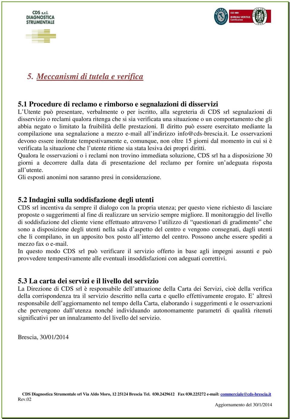 che si sia verificata una situazione o un comportamento che gli abbia negato o limitato la fruibilità delle prestazioni.