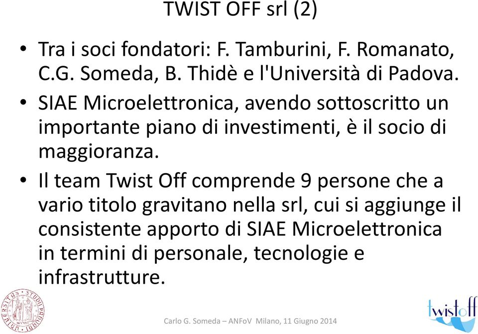 Il team Twist Off comprende 9 persone che a vario titolo gravitano nella srl, cui si aggiunge il consistente