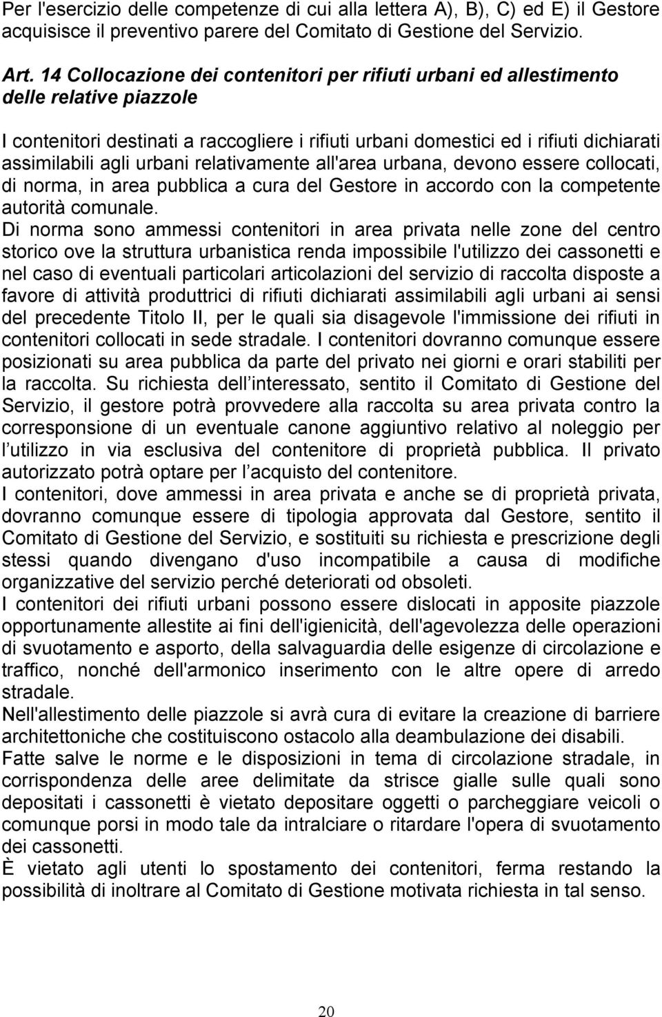 urbani relativamente all'area urbana, devono essere collocati, di norma, in area pubblica a cura del Gestore in accordo con la competente autorità comunale.