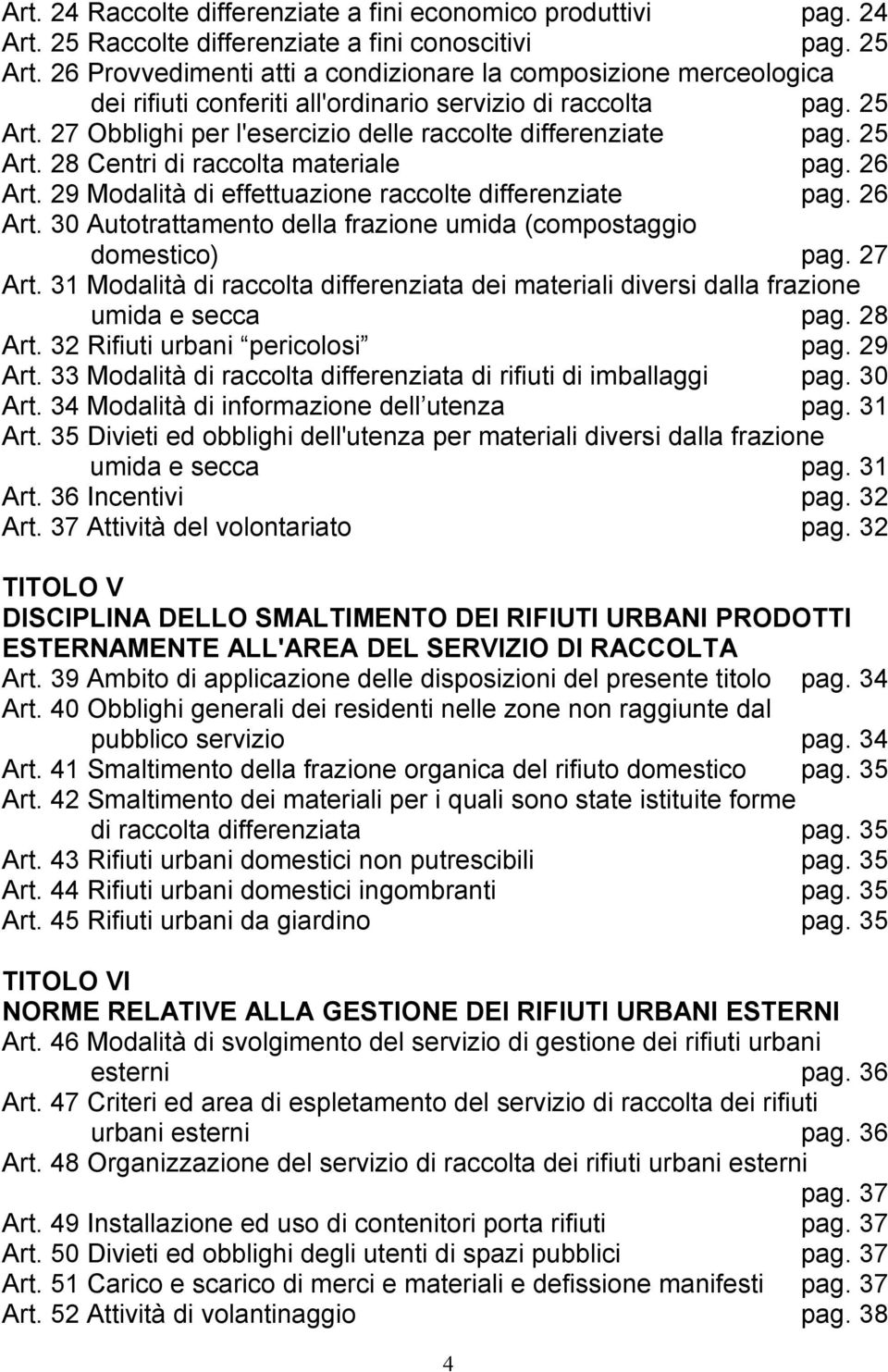 25 Art. 28 Centri di raccolta materiale pag. 26 Art. 29 Modalità di effettuazione raccolte differenziate pag. 26 Art. 30 Autotrattamento della frazione umida (compostaggio domestico) pag. 27 Art.