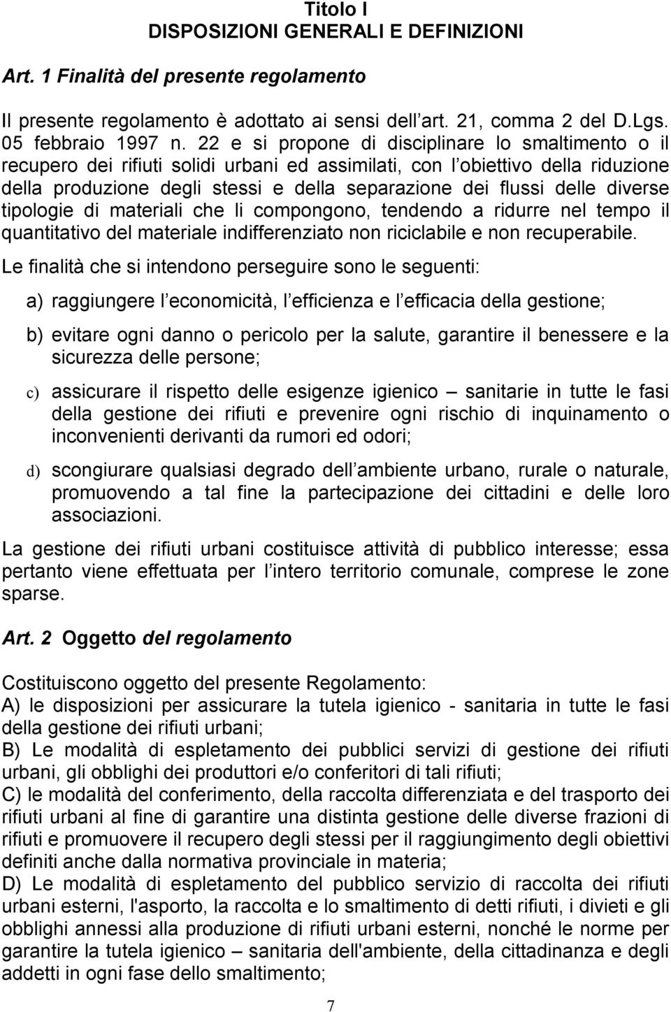 delle diverse tipologie di materiali che li compongono, tendendo a ridurre nel tempo il quantitativo del materiale indifferenziato non riciclabile e non recuperabile.