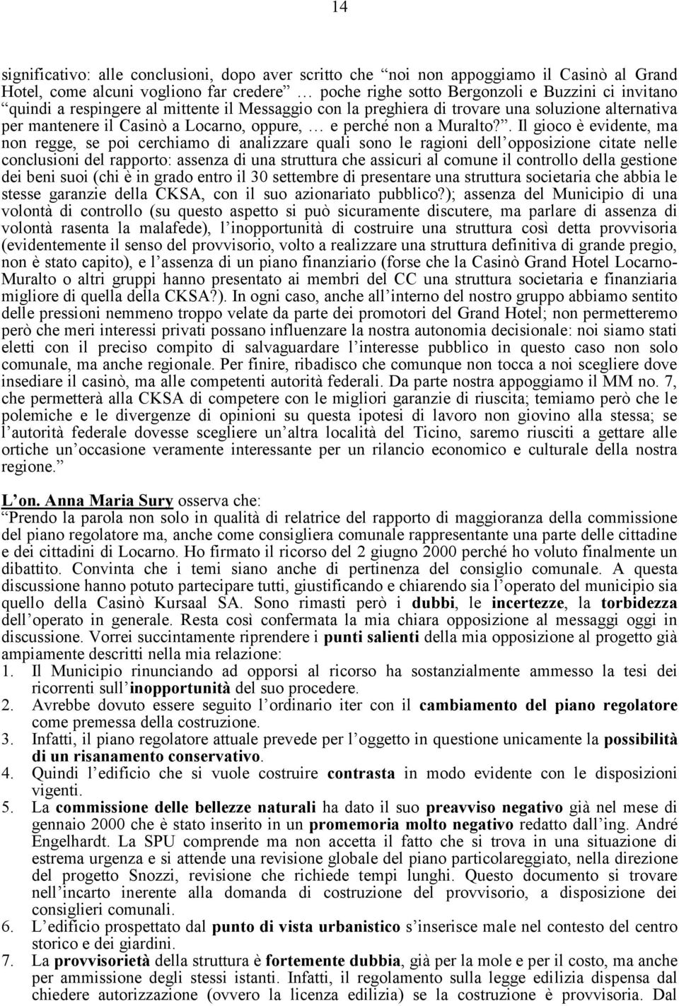 . Il gioco è evidente, ma non regge, se poi cerchiamo di analizzare quali sono le ragioni dell opposizione citate nelle conclusioni del rapporto: assenza di una struttura che assicuri al comune il