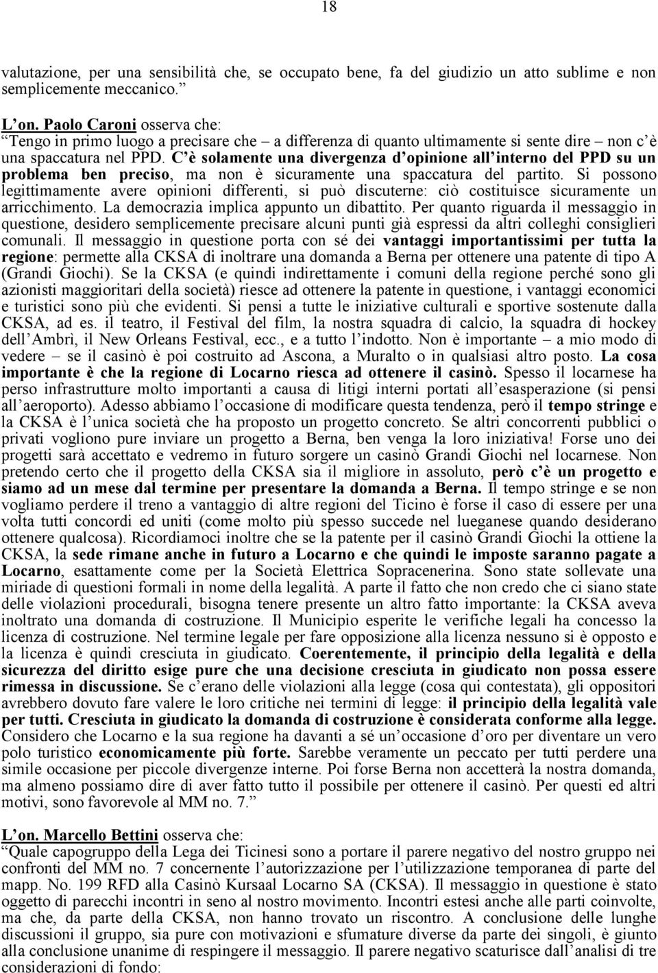 C è solamente una divergenza d opinione all interno del PPD su un problema ben preciso, ma non è sicuramente una spaccatura del partito.