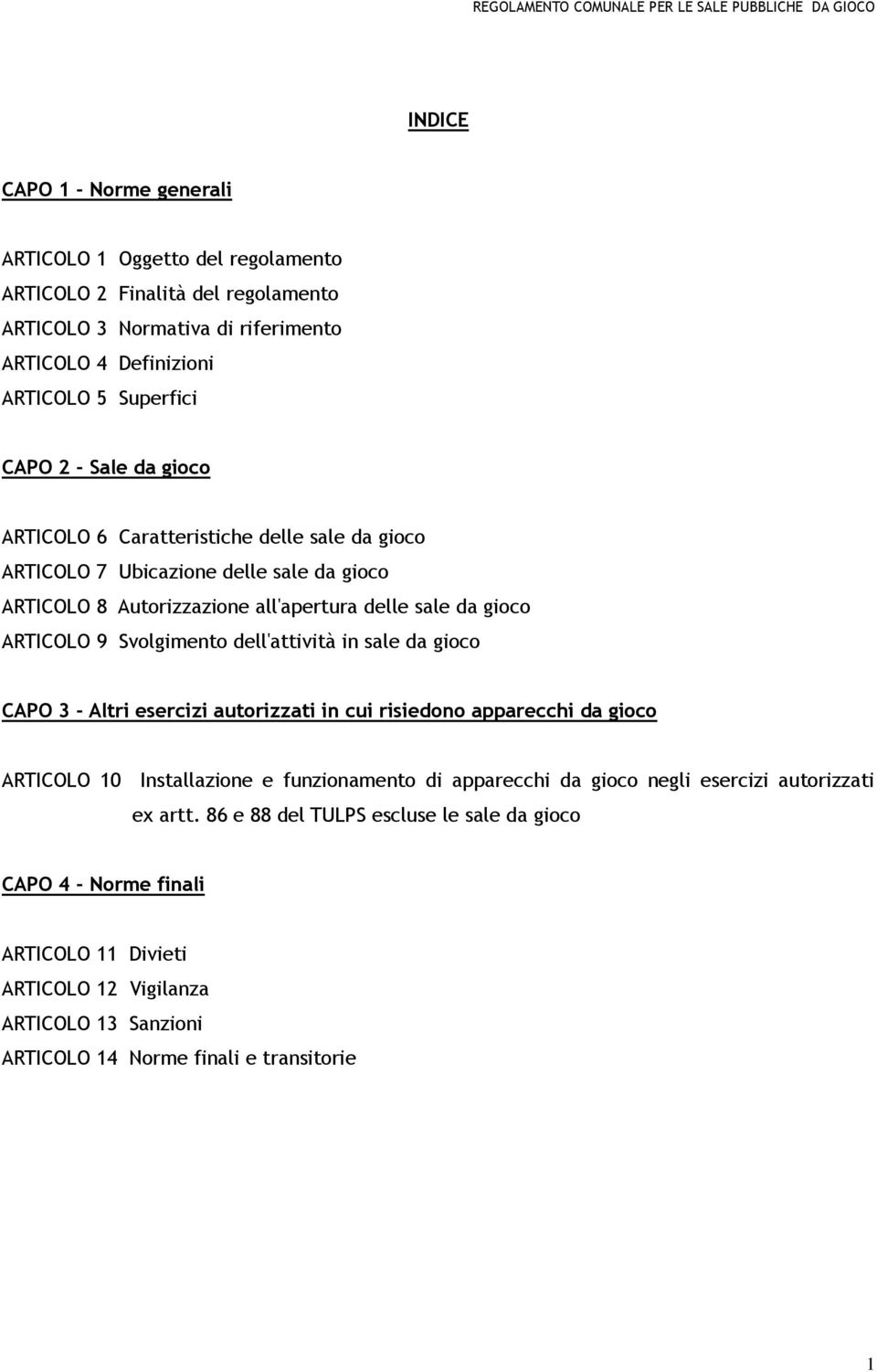 Svolgimento dell'attività in sale da gioco CAPO 3 - Altri esercizi autorizzati in cui risiedono apparecchi da gioco ARTICOLO 10 Installazione e funzionamento di apparecchi da gioco negli