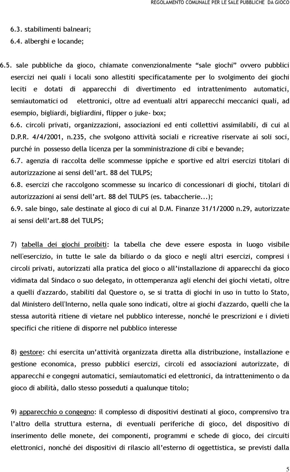 di divertimento ed intrattenimento automatici, semiautomatici od elettronici, oltre ad eventuali altri apparecchi meccanici quali, ad esempio, bigliardi, bigliardini, flipper o juke- box; 6.