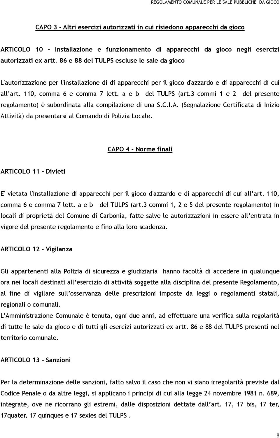 a e b del TULPS (art.3 commi 1 e 2 del presente regolamento) è subordinata alla compilazione di una S.C.I.A. (Segnalazione Certificata di Inizio Attività) da presentarsi al Comando di Polizia Locale.