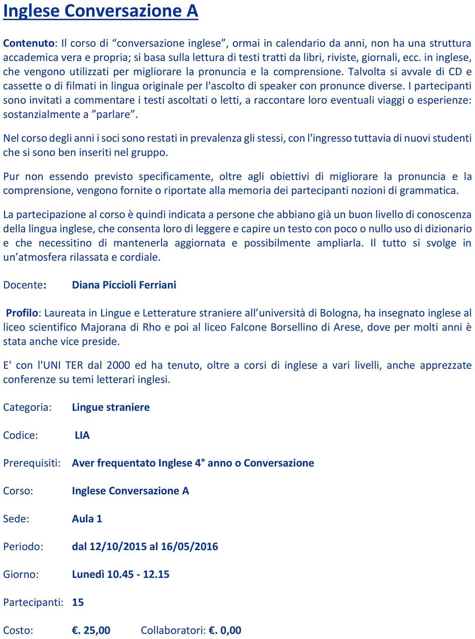 Talvolta si avvale di CD e cassette o di filmati in lingua originale per l'ascolto di speaker con pronunce diverse.