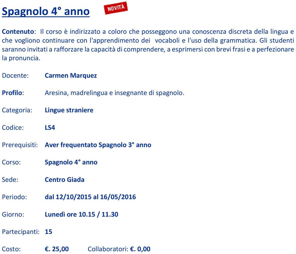 Gli studenti saranno invitati a rafforzare la capacità di comprendere, a esprimersi con brevi frasi e a perfezionare la pronuncia.