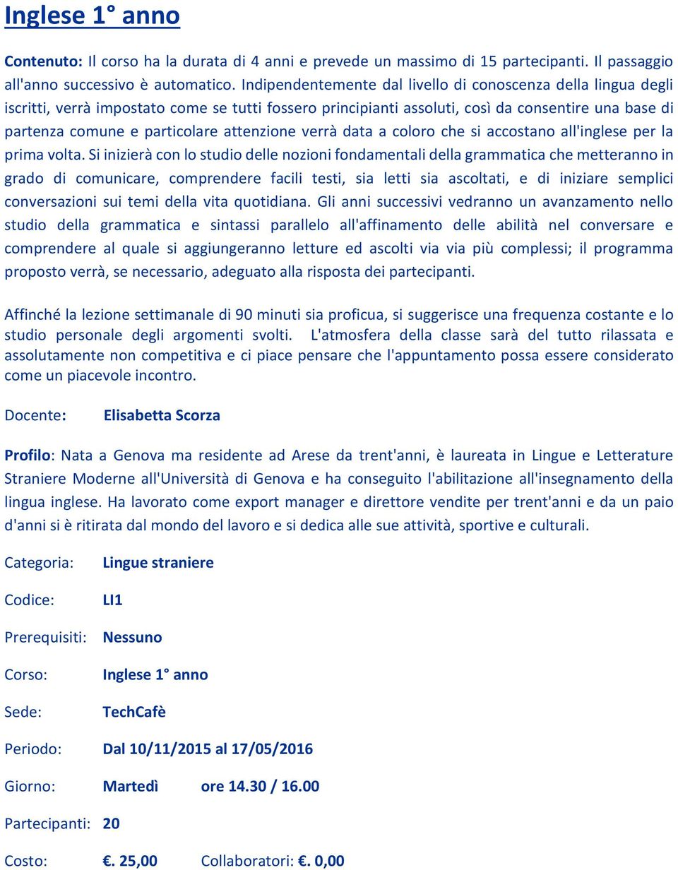 attenzione verrà data a coloro che si accostano all'inglese per la prima volta.