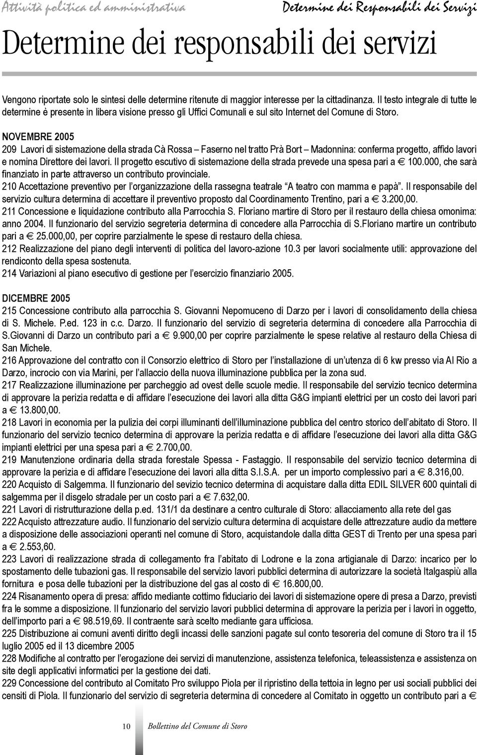 NOVEMBRE 2005 209 Lavori di sistemazione della strada Cà Rossa Faserno nel tratto Prà Bort Madonnina: conferma progetto, affido lavori e nomina Direttore dei lavori.