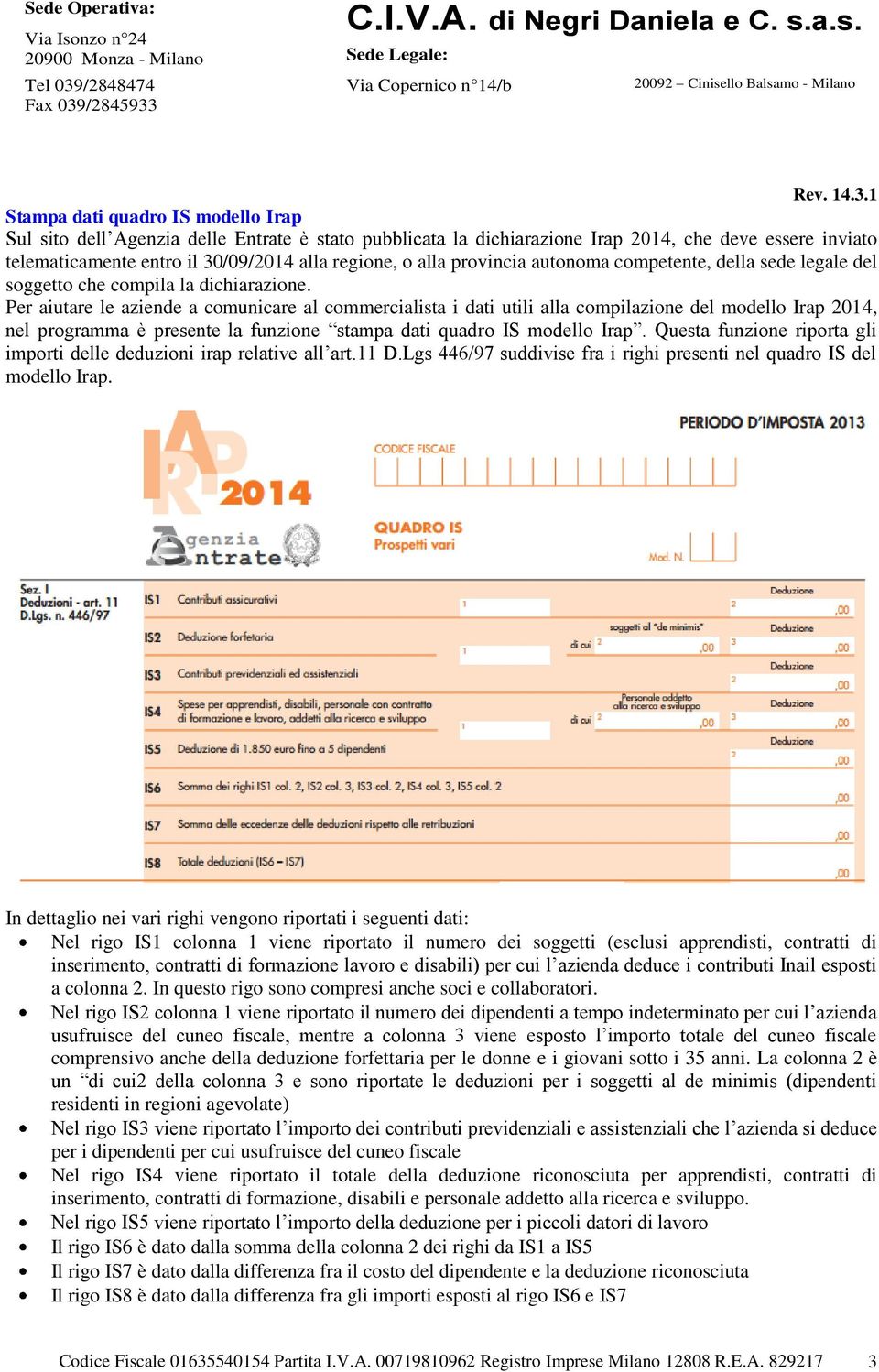 provincia autonoma competente, della sede legale del soggetto che compila la dichiarazione.