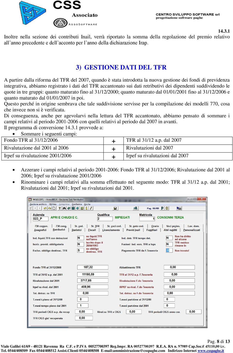 dati retributivi dei dipendenti suddividendo le quote in tre gruppi: quanto maturato fino al 31/12/2000; quanto maturato dal 01/01/2001 fino al 31/12/2006 e quanto maturato dal 01/01/2007 in poi.