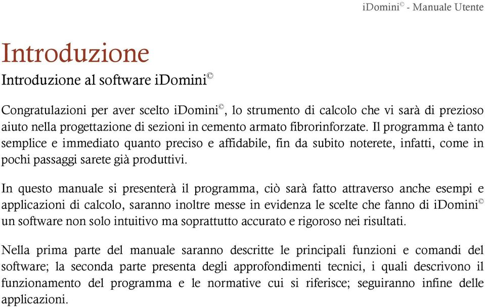 In questo manuale si presenterà il programma, ciò sarà fatto attraverso anche esempi e applicazioni di calcolo, saranno inoltre messe in evidenza le scelte che fanno di idomini un software non solo