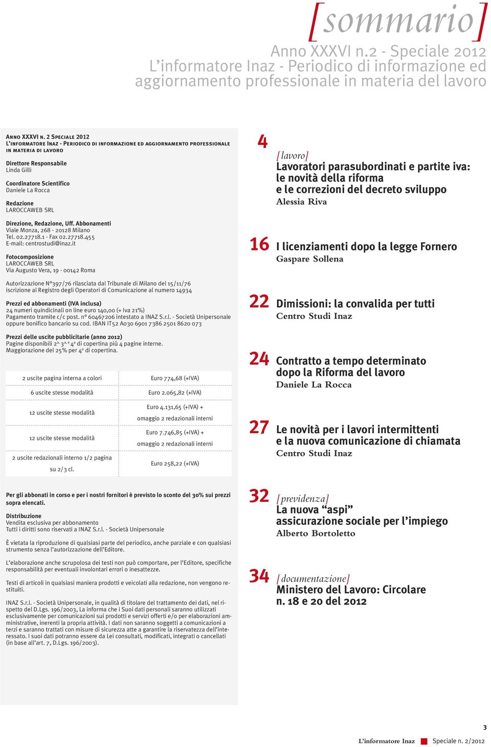 Redazione LAROCCAWEB SRL Direzione, Redazione, Uff. Abbonamenti Viale Monza, 268-20128 Milano Tel. 02.27718.1 - Fax 02.27718.455 E-mail: centrostudi@inaz.