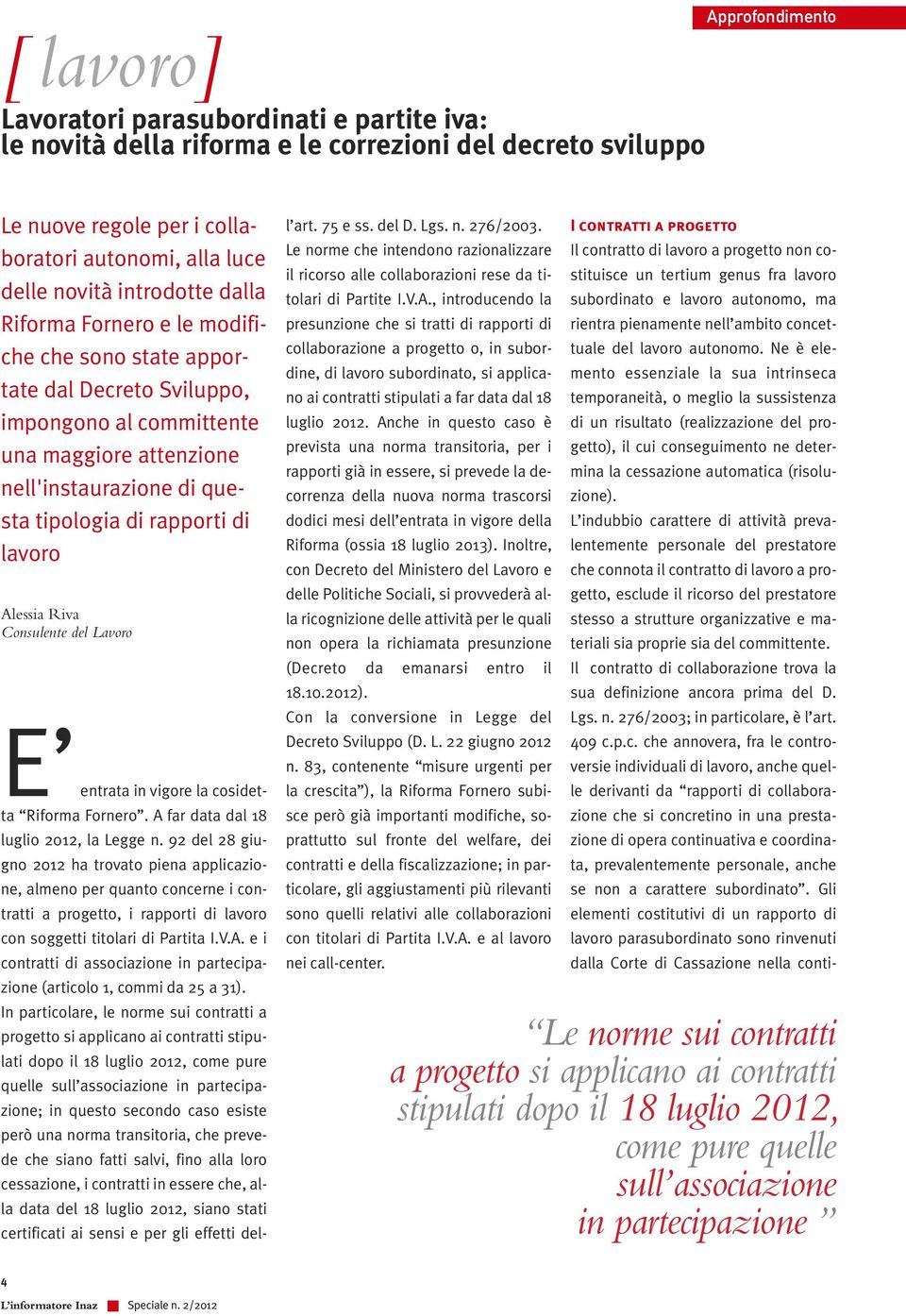 lavoro Alessia Riva Consulente del Lavoro E entrata in vigore la cosidetta Riforma Fornero. A far data dal 18 luglio 2012, la Legge n.