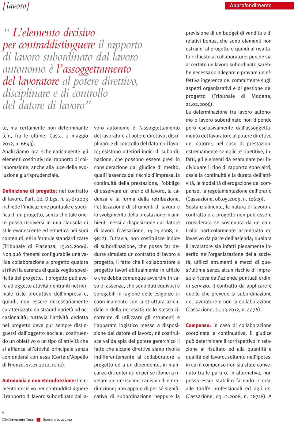 Analizziamo ora schematicamente gli elementi costitutivi del rapporto di collaborazione, anche alla luce della evoluzione giurisprudenziale. Definizione di progetto: nel contratto di lavoro, l art.