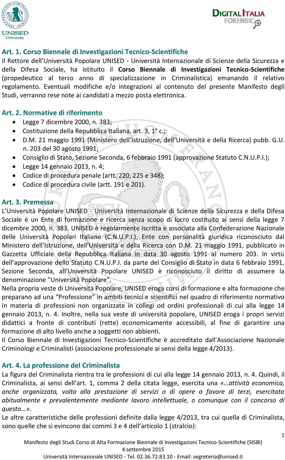 Biennale di Investigazioni Tecnico-Scientifiche (propedeutico al terzo anno di specializzazione in Criminalistica) emanando il relativo regolamento.