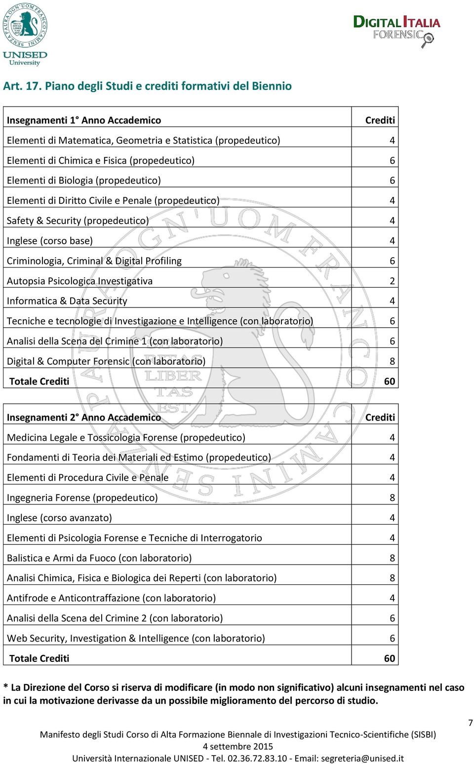 Elementi di Biologia (propedeutico) 6 Elementi di Diritto Civile e Penale (propedeutico) 4 Safety & Security (propedeutico) 4 Inglese (corso base) 4 Criminologia, Criminal & Digital Profiling 6