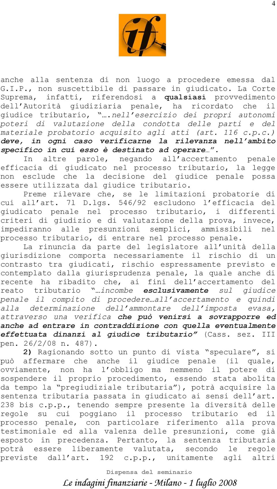 nell esercizio dei propri autonomi poteri di valutazione della condotta delle parti e del materiale probatorio acquisito agli atti (art. 116 c.p.c.) deve, in ogni caso verificarne la rilevanza nell ambito specifico in cui esso è destinato ad operare.