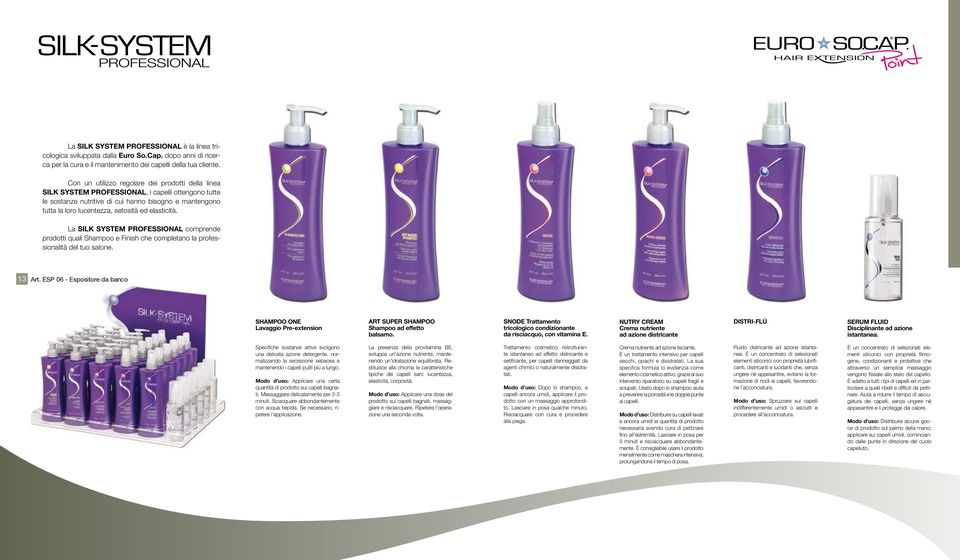 elasticità. La SILK SYSTEM PROFESSIONAL comprende prodotti quali Shampoo e Finish che completano la professionalità del tuo salone. 13 Art.