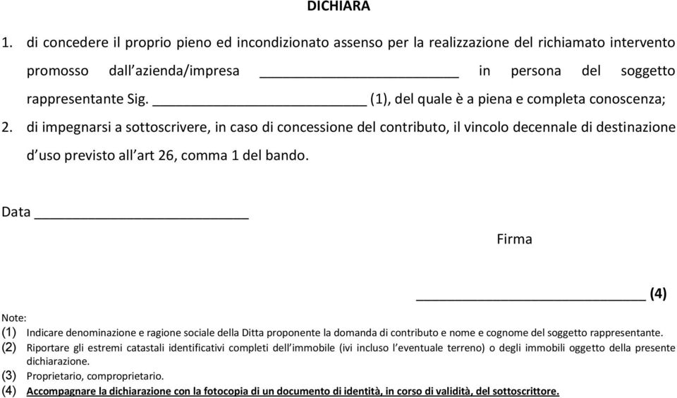 di impegnarsi a sottoscrivere, in caso di concessione del contributo, il vincolo decennale di destinazione d uso previsto all art 26, comma 1 del bando.