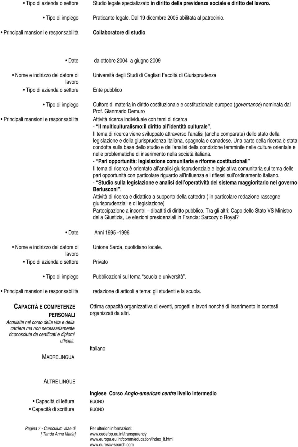 europeo (governance) nominata dal Prof. Gianmario Demuro Attività ricerca individuale con temi di ricerca - Il multiculturalismo:il diritto all identità culturale.