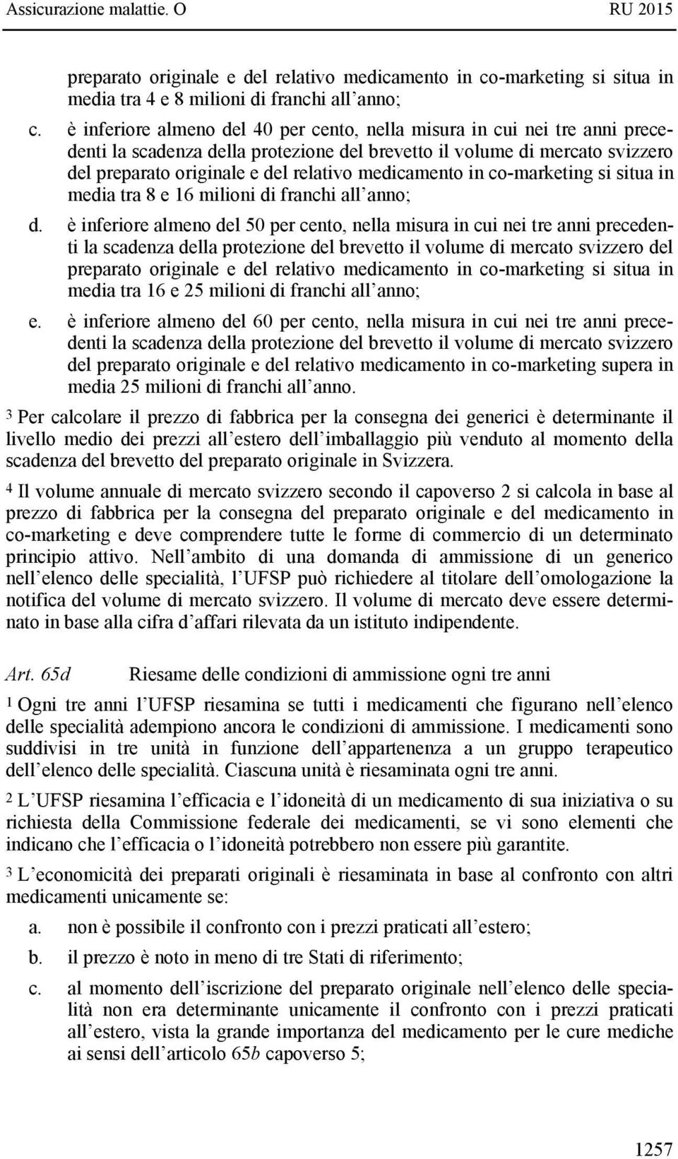 medicamento in co-marketing si situa in media tra 8 e 16 milioni di franchi all anno; d.