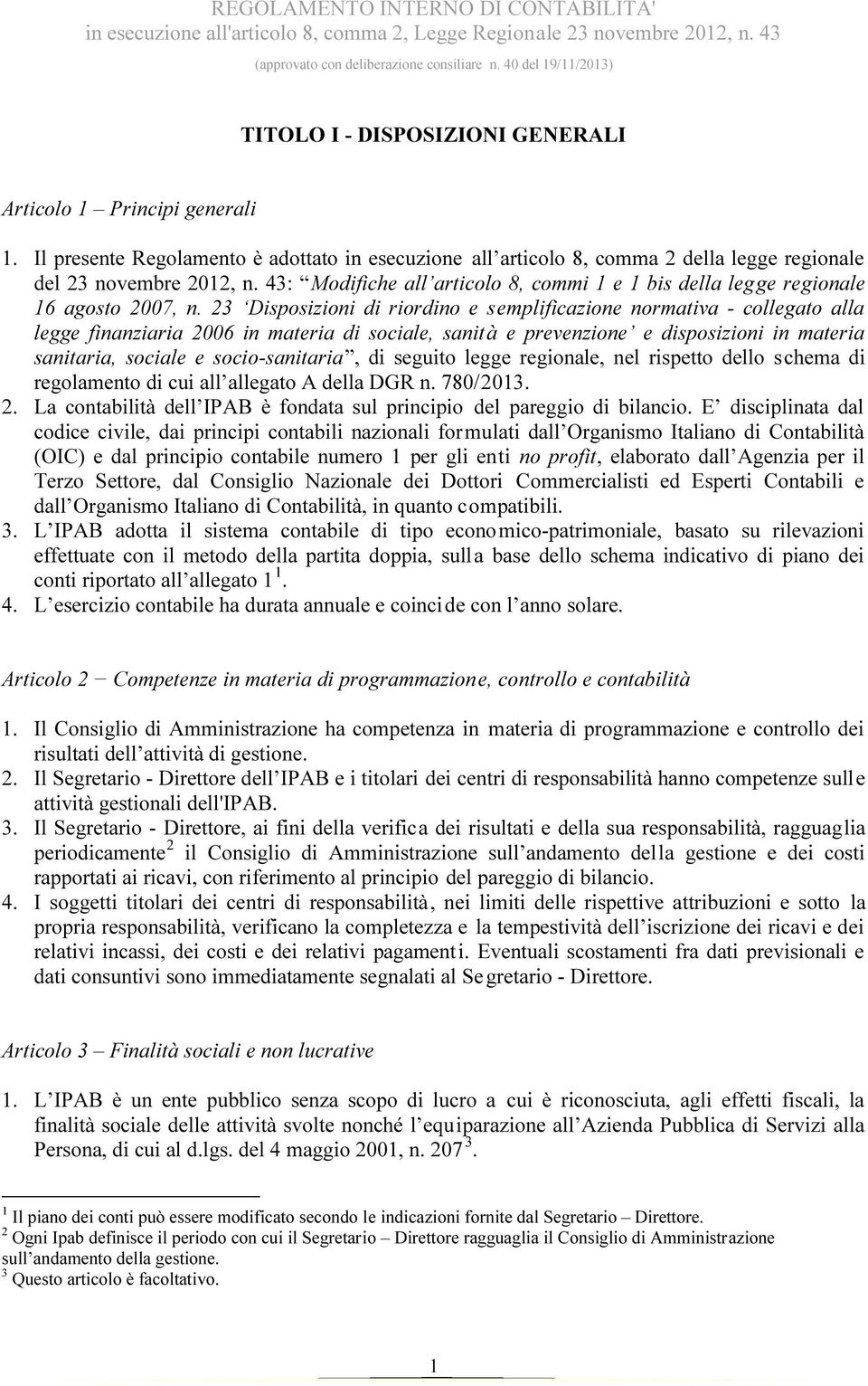 Il presente Regolamento è adottato in esecuzione all articolo 8, comma 2 della legge regionale del 23 novembre 2012, n.