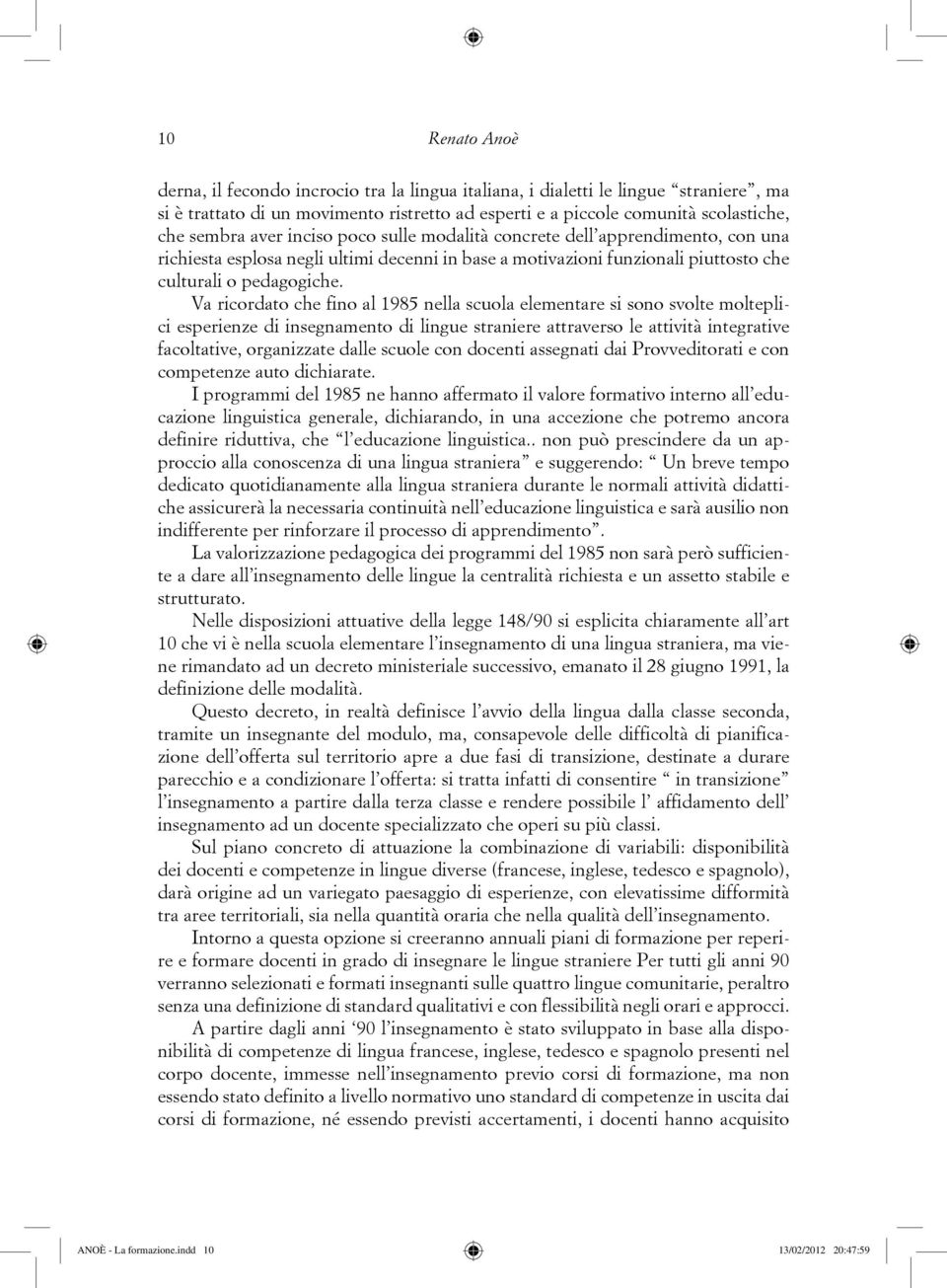 Va ricordato che fino al 1985 nella scuola elementare si sono svolte molteplici esperienze di insegnamento di lingue straniere attraverso le attività integrative facoltative, organizzate dalle scuole