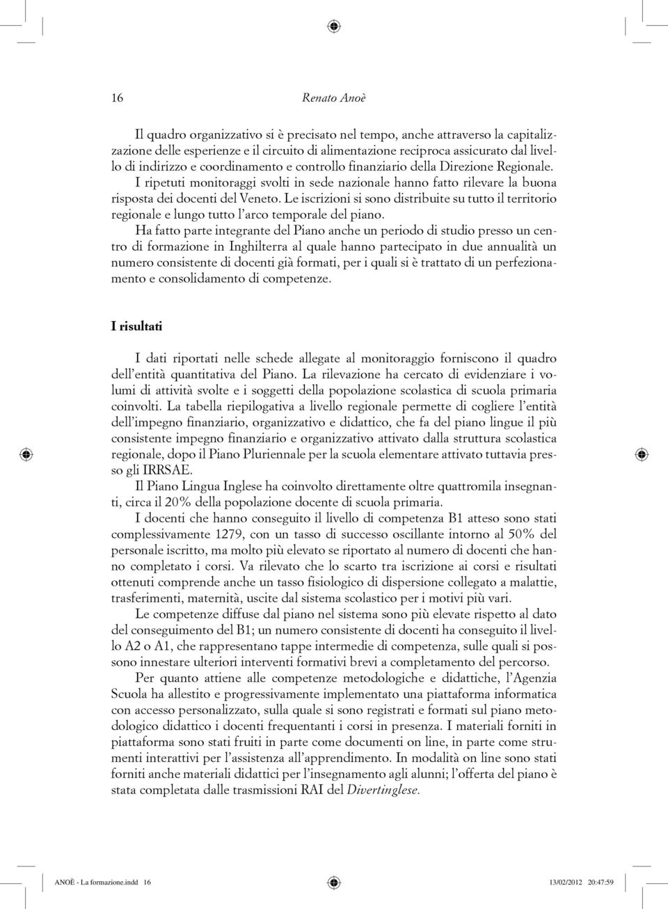 Le iscrizioni si sono distribuite su tutto il territorio regionale e lungo tutto l arco temporale del piano.