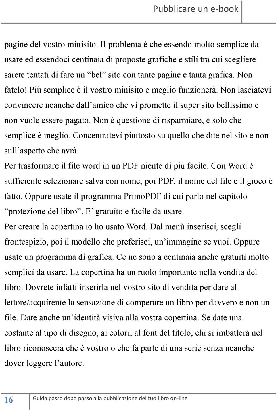 Più semplice è il vostro minisito e meglio funzionerà. Non lasciatevi convincere neanche dall amico che vi promette il super sito bellissimo e non vuole essere pagato.