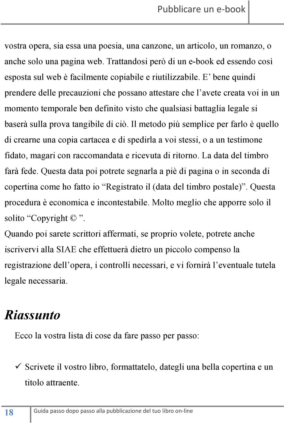 E bene quindi prendere delle precauzioni che possano attestare che l avete creata voi in un momento temporale ben definito visto che qualsiasi battaglia legale si baserà sulla prova tangibile di ciò.