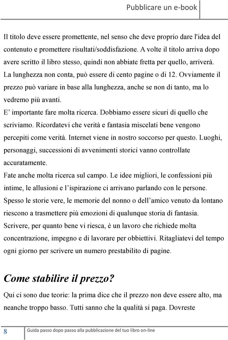 Ovviamente il prezzo può variare in base alla lunghezza, anche se non di tanto, ma lo vedremo più avanti. E importante fare molta ricerca. Dobbiamo essere sicuri di quello che scriviamo.