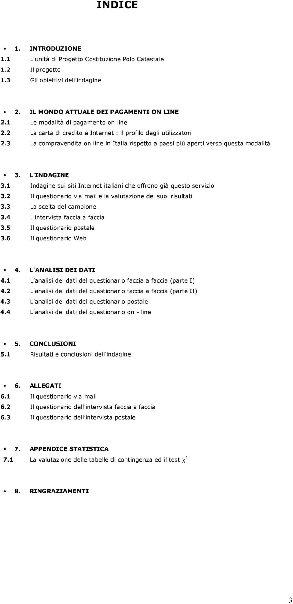L INDAGINE 3.1 Indagine sui siti Internet italiani che offrono già questo servizio 3.2 Il questionario via mail e la valutazione dei suoi risultati 3.3 La scelta del campione 3.